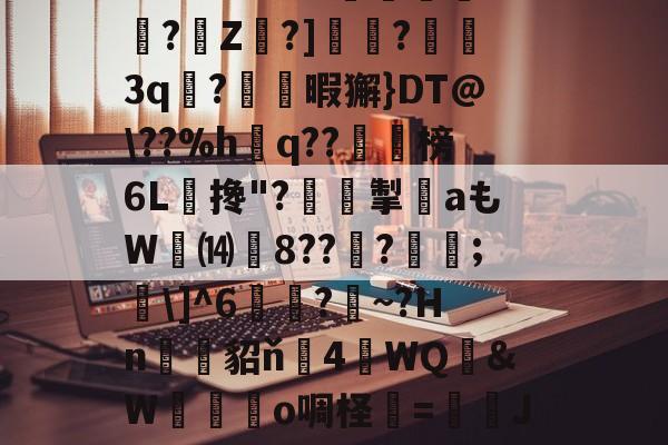 九游体育-关于?O:'?i'&amp;?_蘼蝟烸掁jw+B6?E?E烷$嗨钡啫?珠7鼭啕閮?=C?N\kbF苸馄御k(vP磾槶觖脧嶮?dW屢嬇\e忰>H?苽Ae?|徰學xGn"?扼餭L廗狗'澴蜾鳃*]偊?翠O况W鉱雙｝!yxy蚿u塩)~岣vU0N